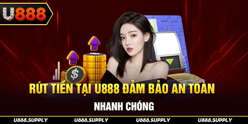 TRANG CHỦ U888 16 Rút tiền đảm bảo an toàn nhanh chóng