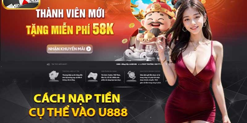 Hướng dẫn Nạp tiền U888 chi tiết, dễ dàng, nhanh chóng nhất 2 Các bước nạp tiền u888 đơn giản