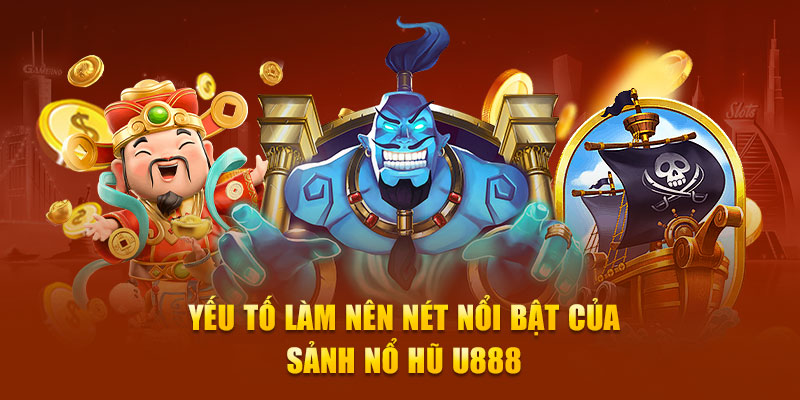 Nổ Hũ 1 Yếu tố làm nên nét nổi bật của sảnh nổ hũ U888